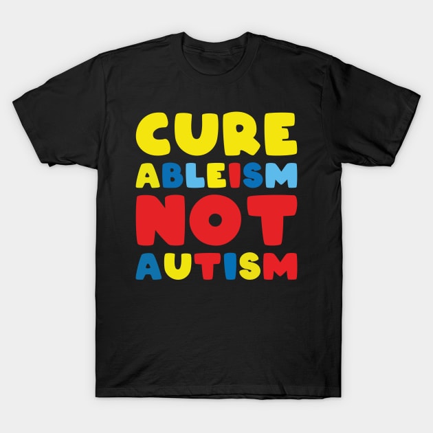 Cure Ableism Not Autism T-Shirt by The Teehive